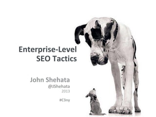 New York | March 19–23, 2012 | #sesny
Enterprise-Level
SEO Tactics
John Shehata
@JShehata
2013
#C3ny
1
 