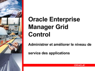 Oracle Enterprise Manager Grid Control Administrer et améliorer le niveau de service des applications 