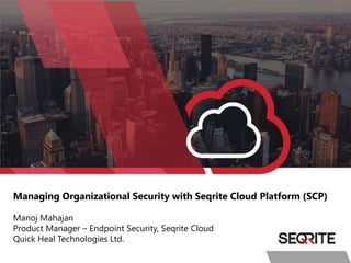 Managing Organizational Security with Seqrite Cloud Platform (SCP)
Manoj Mahajan
Product Manager – Endpoint Security, Seqrite Cloud
Quick Heal Technologies Ltd.
 