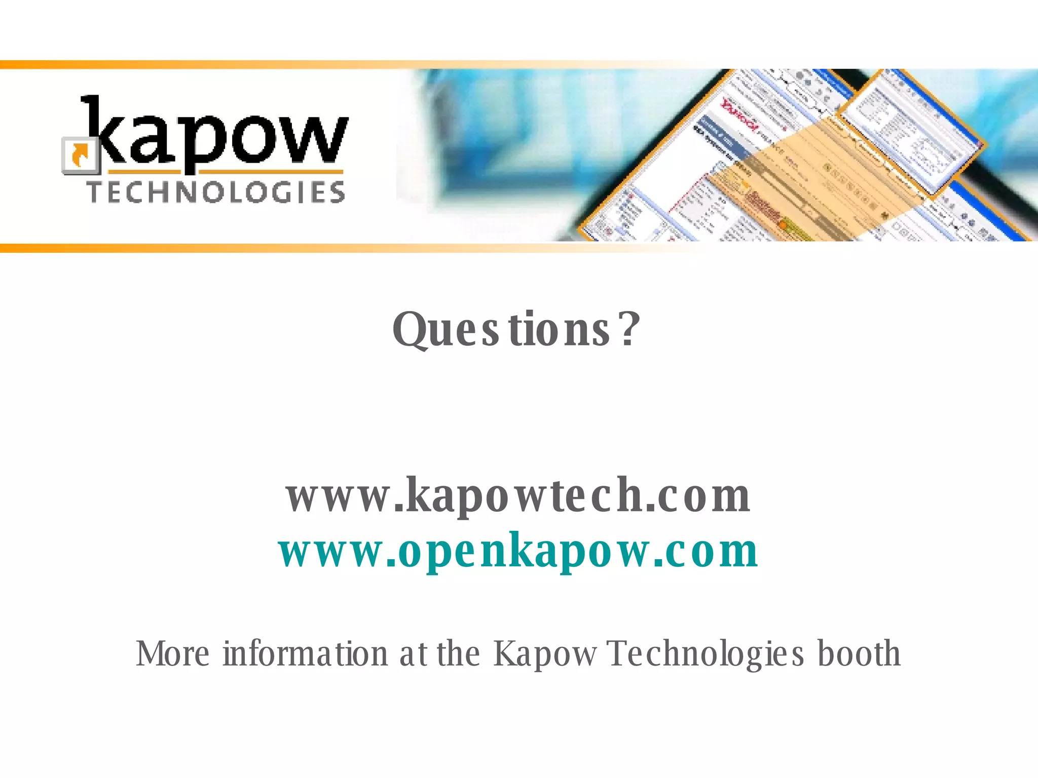 Questions? www.kapowtech.com www.openkapow.com More information at the Kapow Technologies booth 