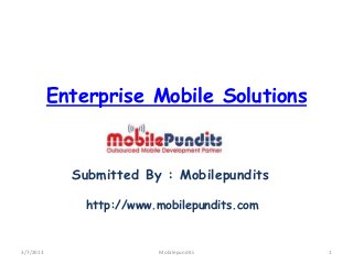 Enterprise Mobile Solutions


             Submitted By : Mobilepundits

               http://www.mobilepundits.com


3/7/2013                  Mobilepundits       1
 