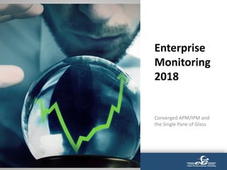 © eG Innovations, Inc | www.eginnovations.com
Enterprise
Monitoring
2018
Converged APM/IPM and
the Single Pane of Glass
 