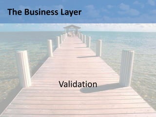 The Business Layer




            Validation
 