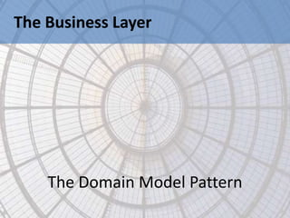 The Business Layer




    The Domain Model Pattern
 