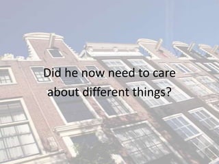 Did he now need to care
 about different things?
 