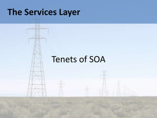 The Services Layer



          Tenets of SOA
 