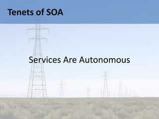 Tenets of SOA



    Services Are Autonomous
 