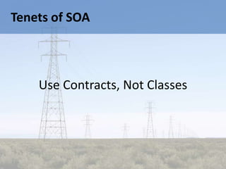 Tenets of SOA



    Use Contracts, Not Classes
 