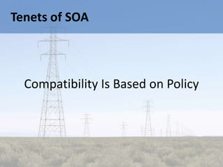 Tenets of SOA



  Compatibility Is Based on Policy
 