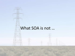 What SOA is not …
 