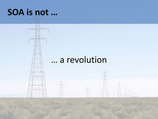 SOA is not …



          … a revolution
 