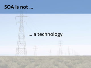 SOA is not …



          … a technology
 
