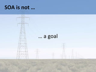 SOA is not …



               … a goal
 