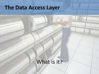 The Data Access Layer




            What is it?
 