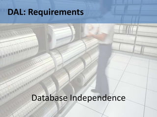 DAL: Requirements




     Database Independence
 