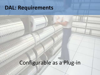 DAL: Requirements




     Configurable as a Plug-in
 