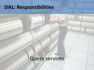 DAL: Responsibilities




          Query services
 