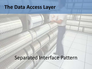 The Data Access Layer




    Separated Interface Pattern
 