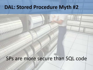 DAL: Stored Procedure Myth #2




SPs are more secure than SQL code
 