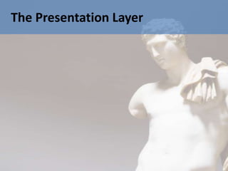 The Presentation Layer
 