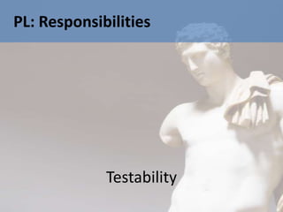 PL: Responsibilities




             Testability
 