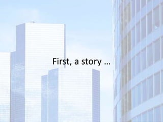 First, a story …
 