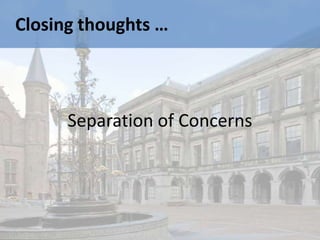 Closing thoughts …



      Separation of Concerns
 