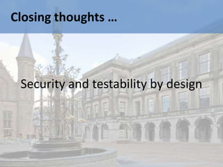 Closing thoughts …



 Security and testability by design
 