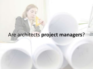 Are architects project managers?
 