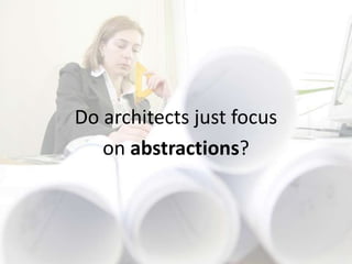 Do architects just focus
   on abstractions?
 
