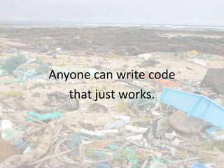 Anyone can write code
   that just works.
 