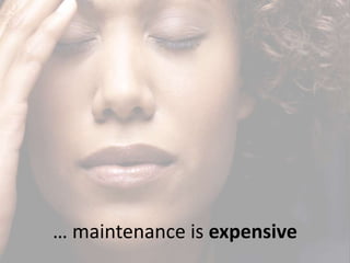 … maintenance is expensive
 