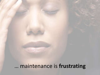 … maintenance is frustrating
 