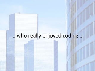 … who really enjoyed coding …
 