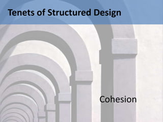 Tenets of Structured Design




                     Cohesion
 