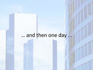 … and then one day …
 