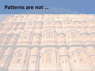 Patterns are not …
 