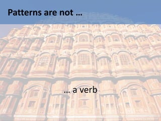 Patterns are not …




             … a verb
 