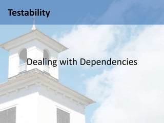 Testability



    Dealing with Dependencies
 