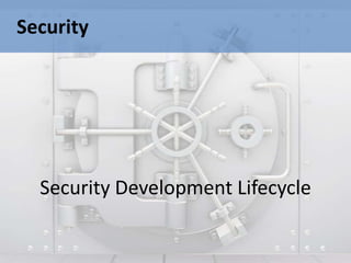 Security




  Security Development Lifecycle
 