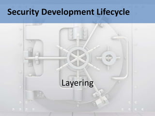 Security Development Lifecycle




             Layering
 