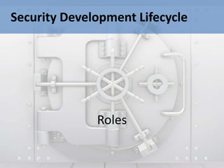 Security Development Lifecycle




              Roles
 