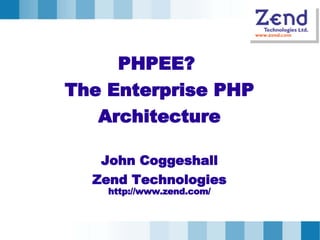 PHPEE?  The Enterprise PHP Architecture John Coggeshall Zend Technologies http://www.zend.com/ 
