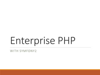 Enterprise PHP
WITH SYMFONY2
 