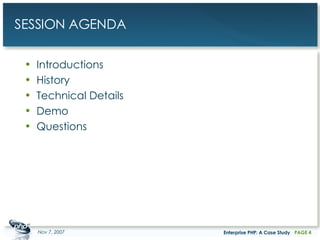 SESSION AGENDA Introductions History Technical Details Demo Questions May 28, 2009 Enterprise PHP: A Case Study PAGE  