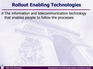 Rollout Enabling Technologies The information and telecommunication technology that enables people to follow the processes 
