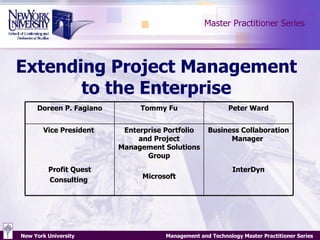 Extending Project Management to the Enterprise Master Practitioner Series Business Collaboration Manager  InterDyn Enterprise Portfolio and Project Management Solutions Group Microsoft Vice President  Profit Quest Consulting  Peter Ward Tommy Fu Doreen P. Fagiano 
