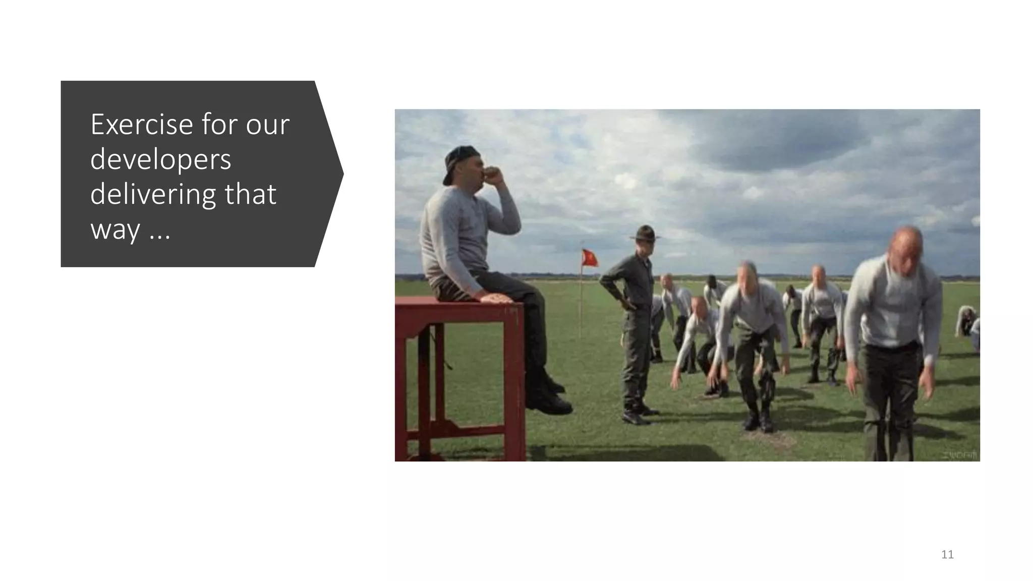 Exercise for our
developers
delivering that
way ...
11
 