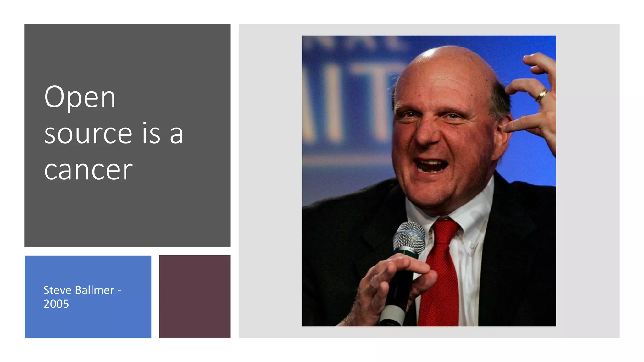 Open
source is a
cancer
Steve Ballmer -
2005
 