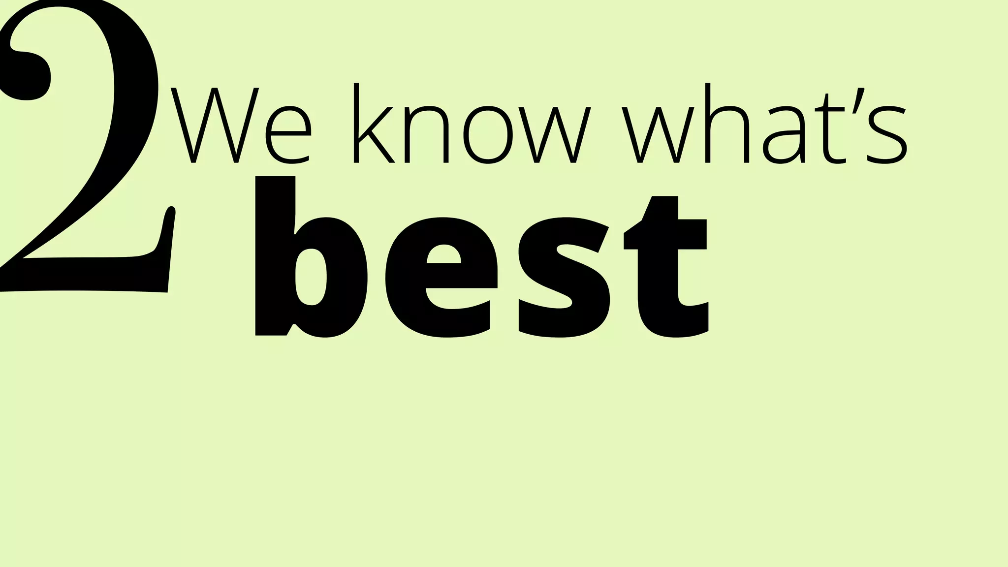 We know what’s
best2
 